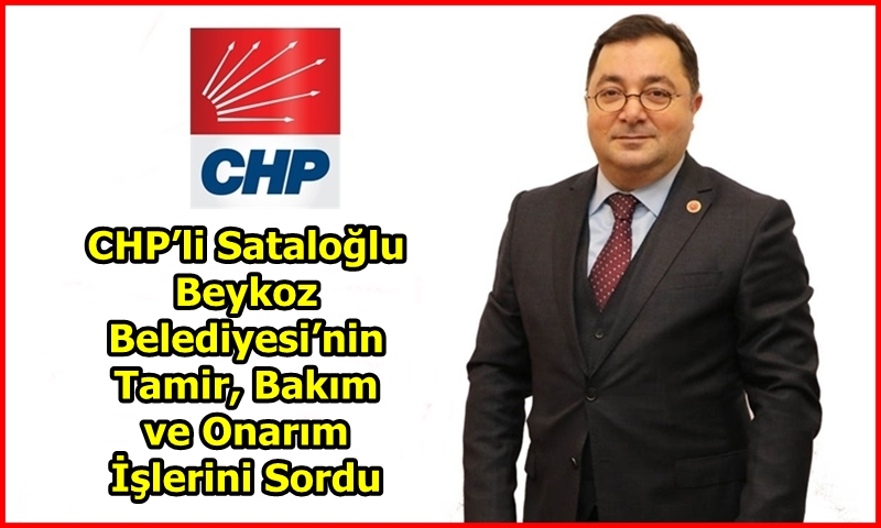 Zending Kracht Dank je CHP'li Sataloğlu, Beykoz Belediyesi'nin Tamir, Bakım ve Onarım İşlerini  Sordu